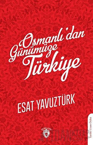 Osmanlı’dan Günümüze Türkiye Esat Yavuztürk