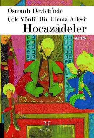 Osmanlı Devleti’nde Çok Yönlü Bir Ulema Ailesi: Hocazâdeler Sadık Tezi