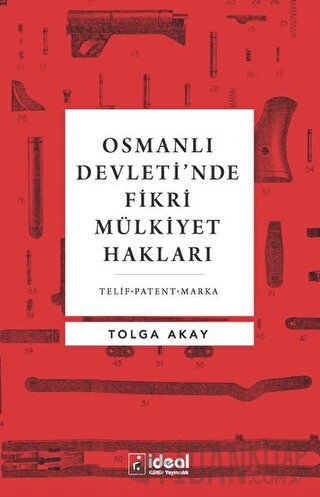 Osmanlı Devleti’nde Fikri Mülkiyet Hakları Tolga Akay