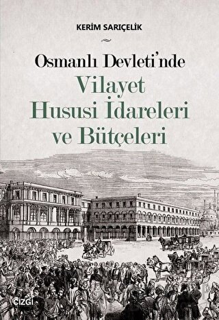 Osmanlı Devleti'nde Vilayet Hususi İdareleri ve Bütçeleri Kerim Sarıçe