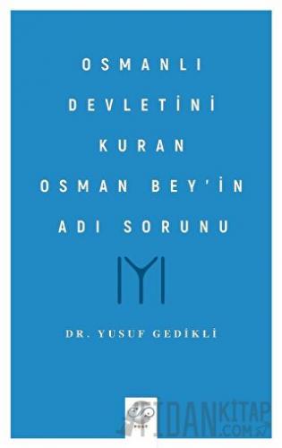 Osmanlı Devletini Kuran Osman Bey’in Adı Sorunu Yusuf Gedikli