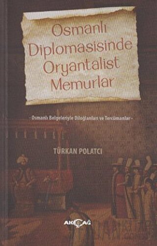 Osmanlı Diplomasisinde Oryantalist Memurlar Türkan Polatcı