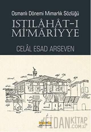 Osmanlı Dönemi Mimarlık Sözlüğü - Istılahat-ı Mi'mariyye Celal Esad Ar