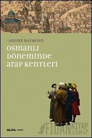 Osmanlı Döneminde Arap Kentleri Andre Raymond