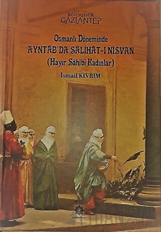 Osmanlı Döneminde Ayntab'da Salihat-ı Nisvan (Hayır Sahibi Kadınlar) (