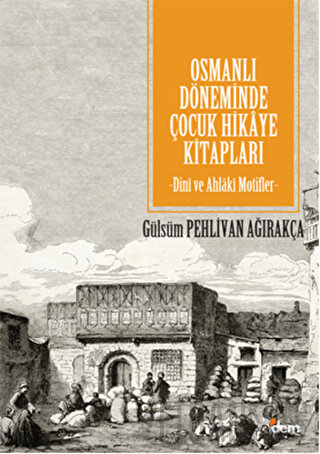 Osmanlı Döneminde Çocuk Hikaye Kitapları Gülsüm Pehlivan Ağırakça