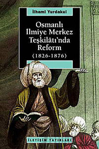 Osmanlı İlmiye Merkez Teşkilatı’nda Reform (1826-1876) İlhami Yurdakul