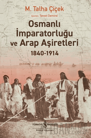 Osmanlı İmparatorluğu ve Arap Aşiretleri 1840-1914 M. Talha Çiçek