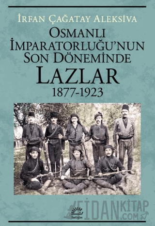 Osmanlı İmparatorluğu'nun Son Döneminde Lazlar 1877-1923 İrfan Çağatay