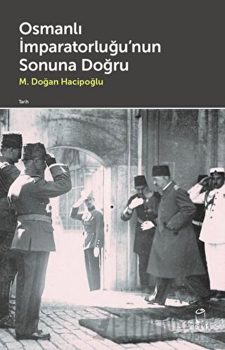 Osmanlı İmparatorluğu'nun Sonuna Doğru M. Doğan Hacipoğlu