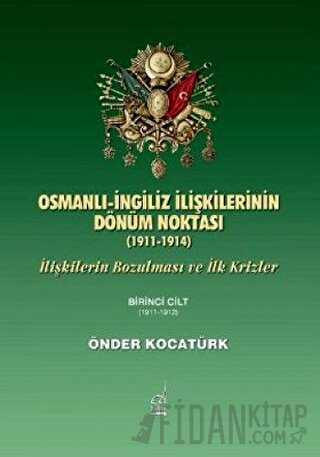 Osmanlı-İngiliz İlişkilerinin Dönüm Noktası - 1911-1914 - 1. Cilt Önde