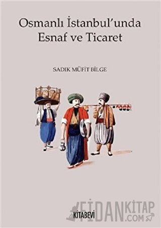 Osmanlı İstanbul'unda Esnaf ve Ticaret Sadık Müfit Bilge