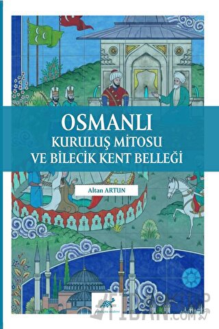 Osmanlı Kuruluş Mitosu ve Bilecik Kent Belleği Altan Artun