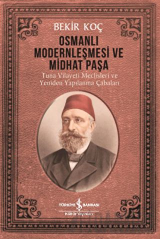 Osmanlı Modernleşmesi ve Midhat Paşa Bekir Koç