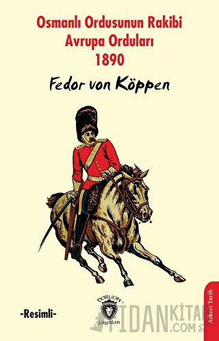 Osmanlı Ordusunun Rakibi Avrupa Orduları -Resimli- Fedor von Köppen