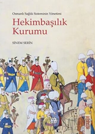 Osmanlı Sağlık Sisteminin Yönetimi - Hekimbaşılık Kurumu Sinem Serin