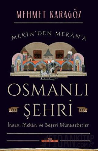 Osmanlı Şehri - İnsan, Mekan ve Beşerî Münasebetler Mehmet Karagöz