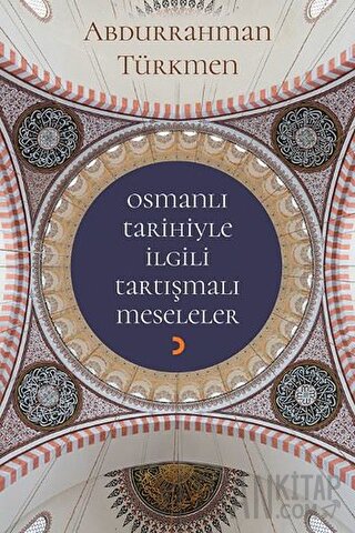 Osmanlı Tarihiyle İlgili Tartışmalı Meseleler Abdurrahman Türkmen