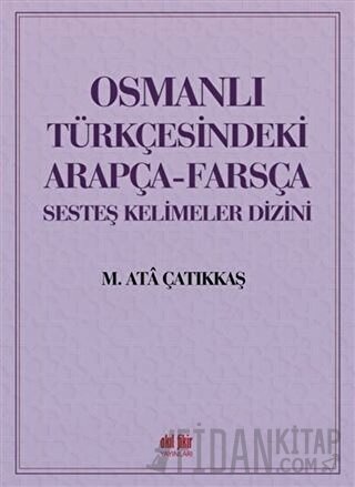 Osmanlı Türkçesindeki Arapça-Farsça Sesteş Kelimeler Dizini M. Ata Çat