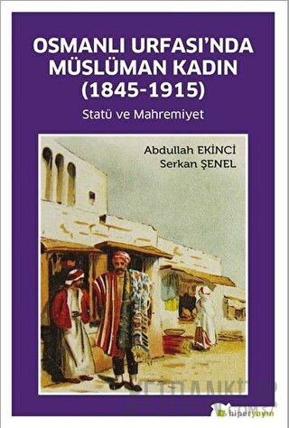 Osmanlı Urfası’nda Müslüman Kadın (1845-1915) Abdullah Ekinci