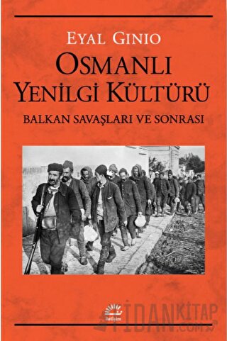 Osmanlı Yenilgi Kültürü Balkan Savaşları ve Sonrası Eyal Ginio