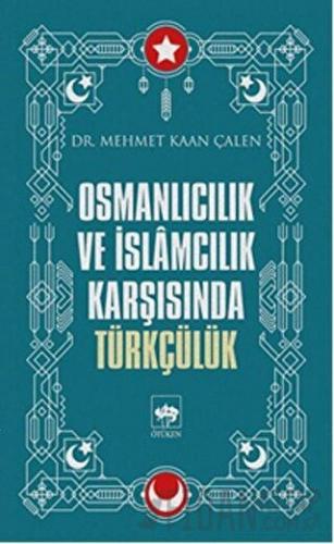 Osmanlıcılık ve İslamcılık Karşısında Türkçülük Mehmet Kaan Çalen