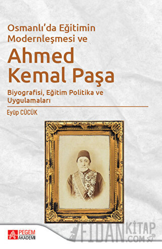 Osmanlı'da Eğitimin Modernleşmesi ve Ahmed Kemal Paşa Eyüp Cücük