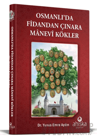 Osmanlıda Fidandan Çınara Manevi Kökler (Ciltli) Yunus Emre Aydın