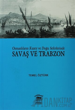 Osmanlıların Kuzey ve Doğu Seferlerinde Savaş ve Trabzon Temel Öztürk