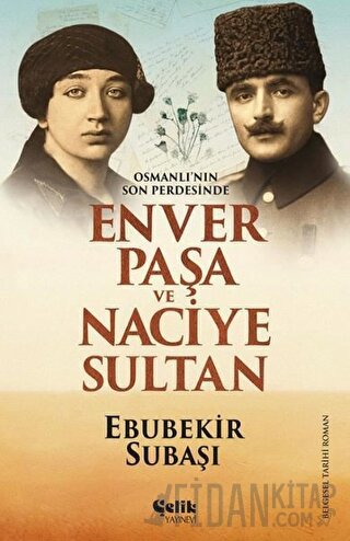 Osmanlı'nın Son Perdesinde Enver Paşa ve Naciye Sultan Ebubekir Subaşı