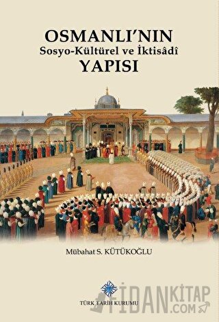 Osmanlı'nın Sosyo-Kültürel ve İktisadi Yapısı (Ciltli) Mübahat S. Kütü