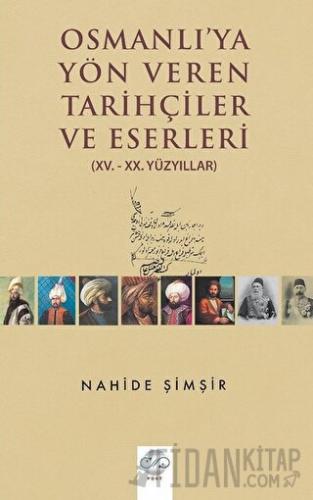 Osmanlı'ya Yön Veren Tarihçiler ve Eserleri Nahide Şimşir