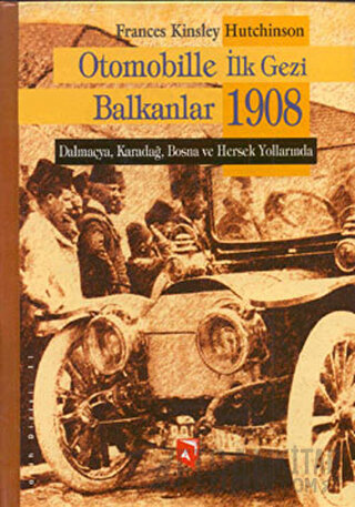 Otomobille İlk Gezi Balkanlar 1908 (Ciltli) Frances Kinsley Hutchinson