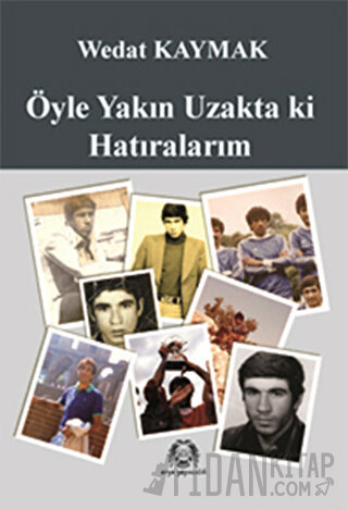 Öyle Yakın Uzakta ki Hatıralarım Wedat Kaymak