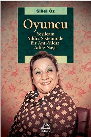 Oyuncu - Yeşilçam Yıldız Sisteminde Bir Anti-Yıldız: Adile Naşit Sibel