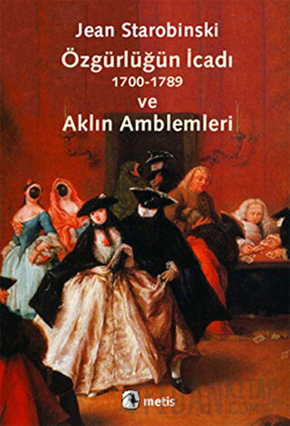 Özgürlüğün İcadı 1700-1789 ve Aklın Amblemleri Jean Starobinski