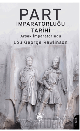 Part İmparatorluğu Tarihi (Arşak İmparatorluğu) Lou George Rawlinson