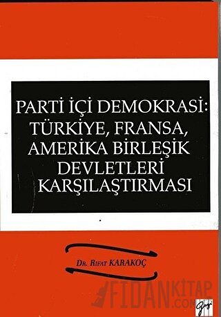 Parti İçi Demokrasi:Türkiye, Fransa,ABD Karşılaştırması Rıfat Karakoç