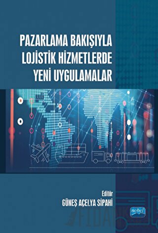 Pazarlama Bakışıyla Lojistik Hizmetlerde Yeni Uygulamalar Kolektif