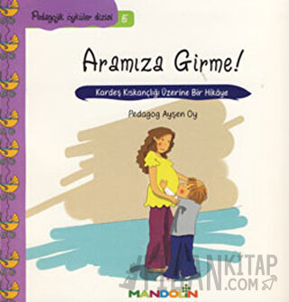 Pedagojik Öyküler: 5 - Annem ve Babamla Aramıza Girme! Ayşen Oy