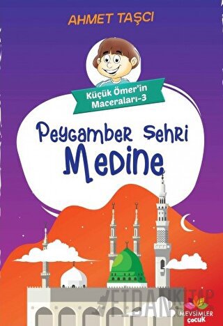 Peygamber Şehri Medine - Küçük Ömer'in Maceraları 3 Ahmet Taşçı