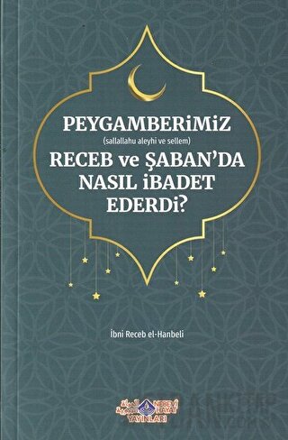 Peygamberimiz (s.a.v.) Receb ve Şaban'da Nasıl İbadet Ederdi? İmam İbn