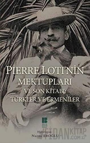 Pierre Loti’nin Mektupları ve Son Kitabı : Türkler ve Ermeniler Pierre