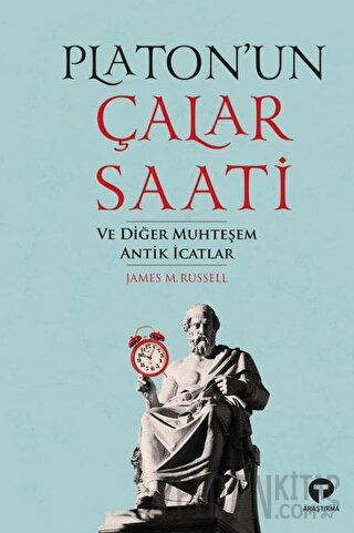 Platon’un Çalar Saati ve Diğer Muhteşem Antik İcatlar James M. Russell