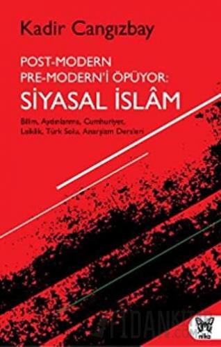 Post-Modern Pre-Modern’i Öpüyor: Siyasal İslam Kadir Cangızbay