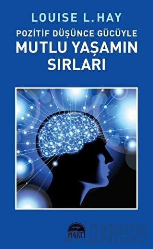 Pozitif Düşünce Gücüyle Mutlu Yaşamın Sırları Louise L. Hay