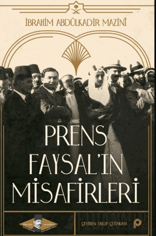 Prens Faysal’ın Misafirleri İbrahim Abdülkadir Mazinî