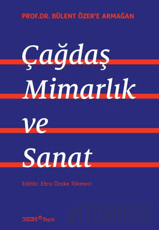 Prof. Dr. Bülent Özer’e Armağan: Çağdaş Mimarlık ve Sanat Ebru Özeke T