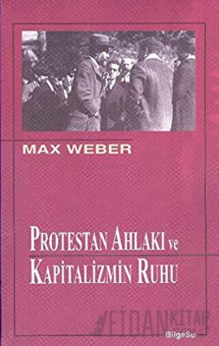 Protestan Ahlakı ve Kapitalizmin Ruhu Max Weber