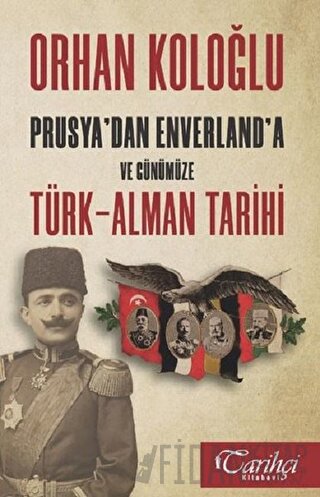 Prusya'dan Enverland'a ve Günümüze Türk-Alman Tarihi Orhan Koloğlu